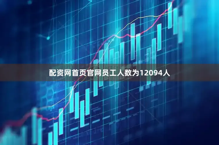 配资网首页官网员工人数为12094人