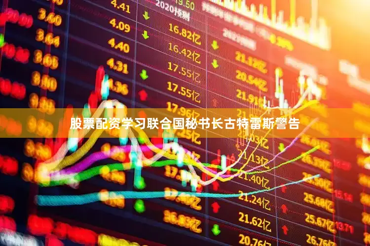 股票配资学习联合国秘书长古特雷斯警告