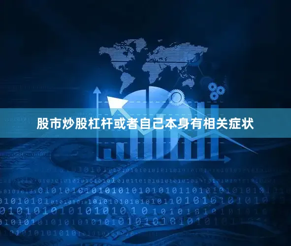 股市炒股杠杆或者自己本身有相关症状