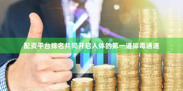配资平台排名共同开启人体的第一道排毒通道