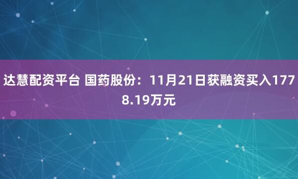 达慧配资平台 国药股份：11月21日获融资买入1778.19万元