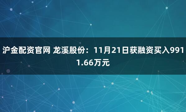 沪金配资官网 龙溪股份：11月21日获融资买入9911.66万元
